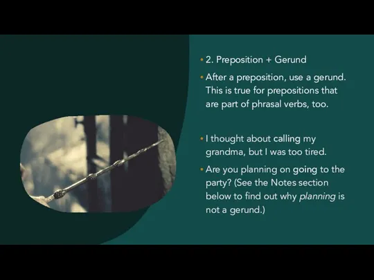 2. Preposition + Gerund After a preposition, use a gerund. This is