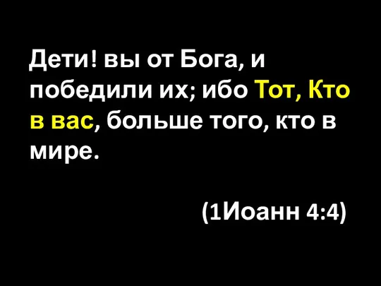 Дети! вы от Бога, и победили их; ибо Тот, Кто в вас,