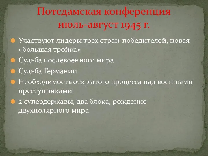 Участвуют лидеры трех стран-победителей, новая «большая тройка» Судьба послевоенного мира Судьба Германии