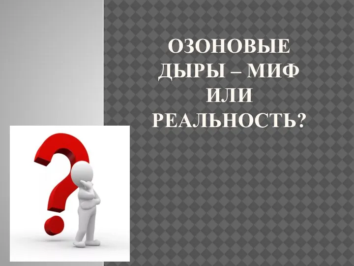 ОЗОНОВЫЕ ДЫРЫ – МИФ ИЛИ РЕАЛЬНОСТЬ?