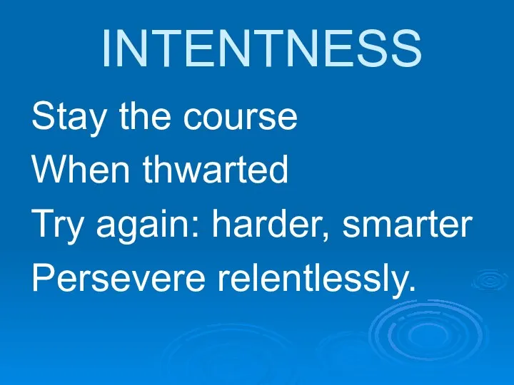 INTENTNESS Stay the course When thwarted Try again: harder, smarter Persevere relentlessly.