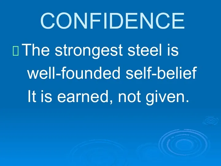 CONFIDENCE The strongest steel is well-founded self-belief It is earned, not given.