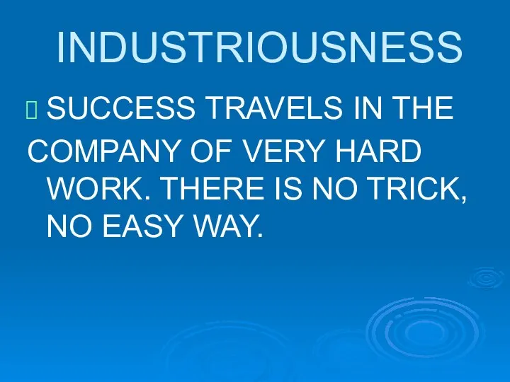 INDUSTRIOUSNESS SUCCESS TRAVELS IN THE COMPANY OF VERY HARD WORK. THERE IS