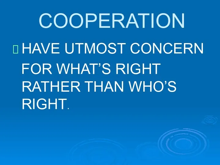 COOPERATION HAVE UTMOST CONCERN FOR WHAT’S RIGHT RATHER THAN WHO’S RIGHT.