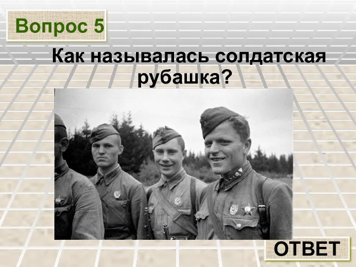 Вопрос 5 Как называлась солдатская рубашка? ОТВЕТ