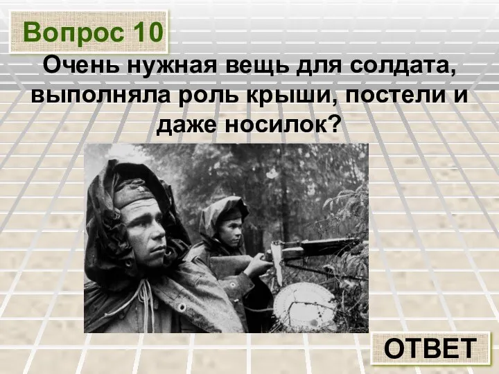 Вопрос 10 ОТВЕТ Очень нужная вещь для солдата, выполняла роль крыши, постели и даже носилок?