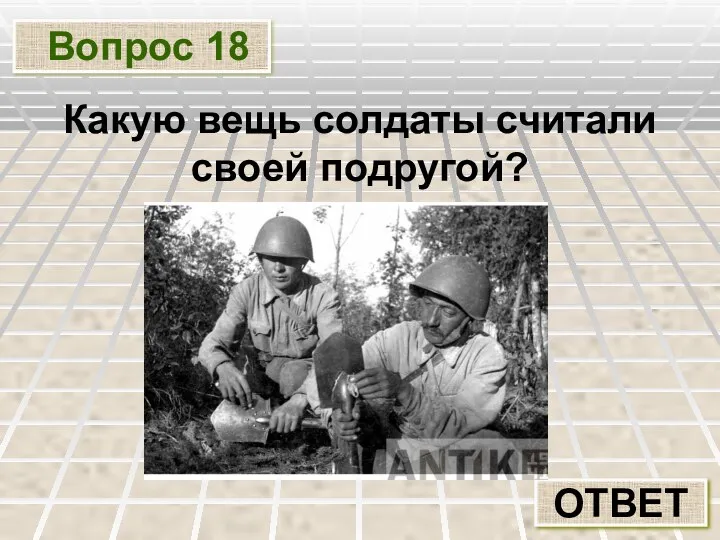 Вопрос 18 ОТВЕТ Какую вещь солдаты считали своей подругой?