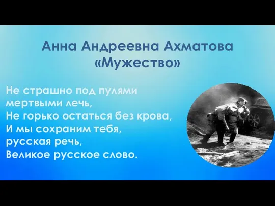 Анна Андреевна Ахматова «Мужество» Не страшно под пулями мертвыми лечь, Не горько