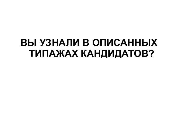 ВЫ УЗНАЛИ В ОПИСАННЫХ ТИПАЖАХ КАНДИДАТОВ?