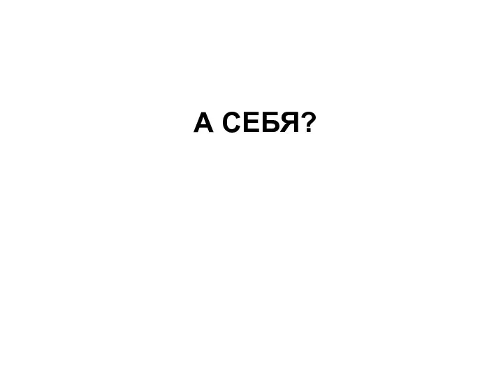 А СЕБЯ?