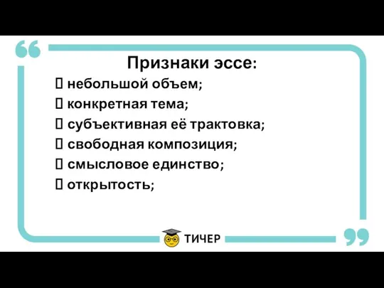 Признаки эссе: небольшой объем; конкретная тема; субъективная её трактовка; свободная композиция; смысловое единство; открытость;