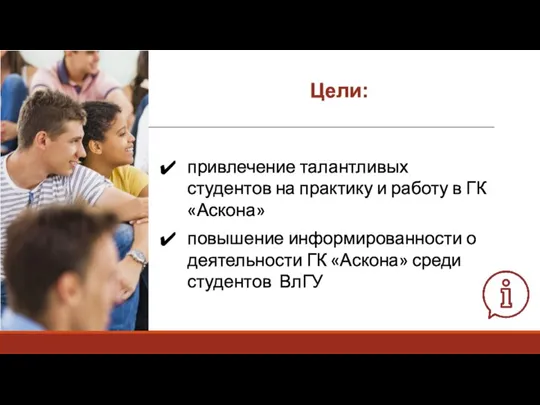 Цели: привлечение талантливых студентов на практику и работу в ГК «Аскона» повышение