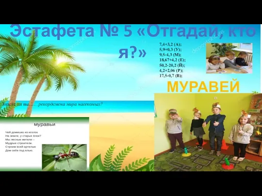 Эстафета № 5 «Отгадай, кто я?» МУРАВЕЙ 7,4+3,2 (А); 5,9+0,3 (У); 9,5-4,3