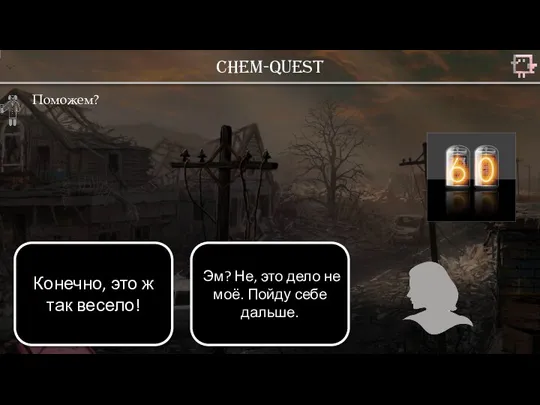 Chem-quest Поможем? Конечно, это ж так весело! Эм? Не, это дело не моё. Пойду себе дальше.