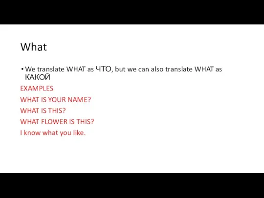 What We translate WHAT as ЧТО, but we can also translate WHAT