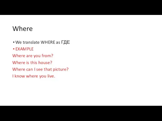 Where We translate WHERE as ГДЕ EXAMPLE Where are you from? Where