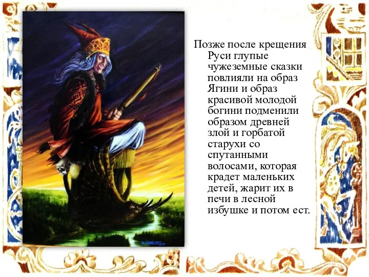 Позже после крещения Руси глупые чужеземные сказки повлияли на образ Ягини и