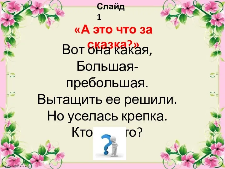 Слайд 1 «А это что за сказка?» Вот она какая, Большая-пребольшая. Вытащить