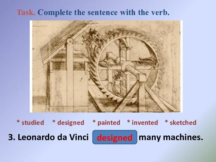* studied * designed * painted * invented * sketched 3. Leonardo