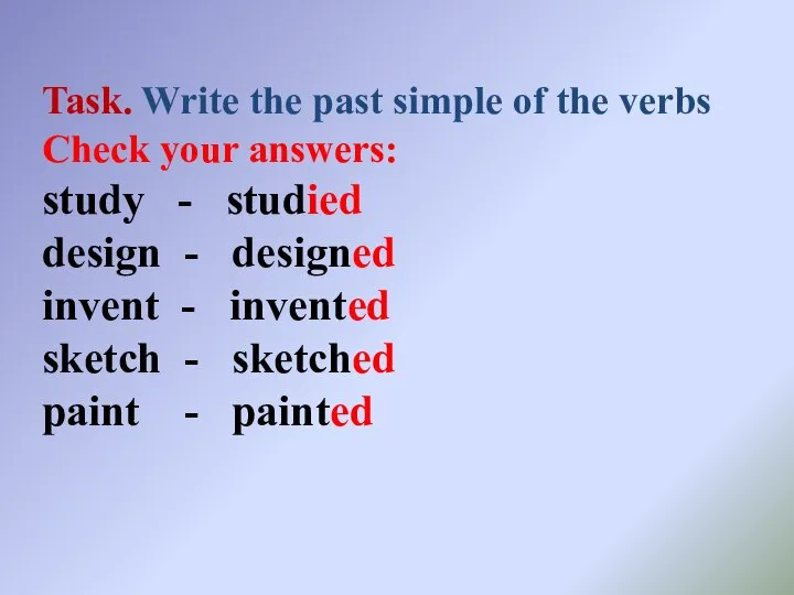 Task. Write the past simple of the verbs Check your answers: study