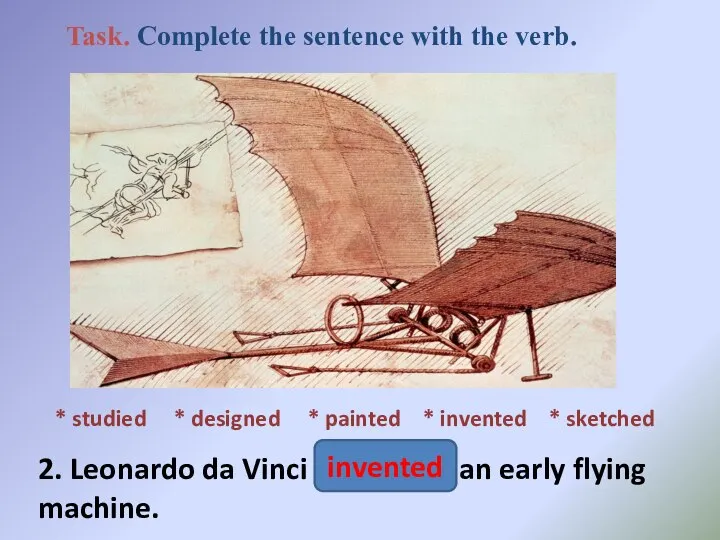 * studied * designed * painted * invented * sketched 2. Leonardo