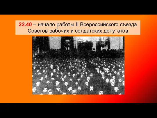 22.40 – начало работы II Всероссийского съезда Советов рабочих и солдатских депутатов
