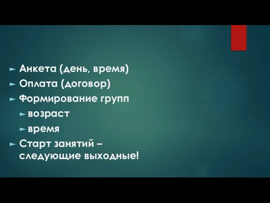 Следующий шаг Анкета (день, время) Оплата (договор) Формирование групп возраст время Старт занятий – следующие выходные!