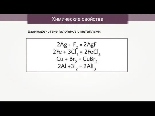 Химические свойства галогенов Взаимодействие галогенов с металлами: 2Ag + F2 = 2AgF