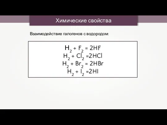 Химические свойства галогенов Взаимодействие галогенов с водородом: Н2 + F2 = 2HF