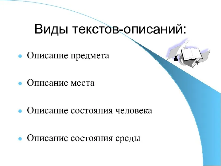 Виды текстов-описаний: Описание предмета Описание места Описание состояния человека Описание состояния среды