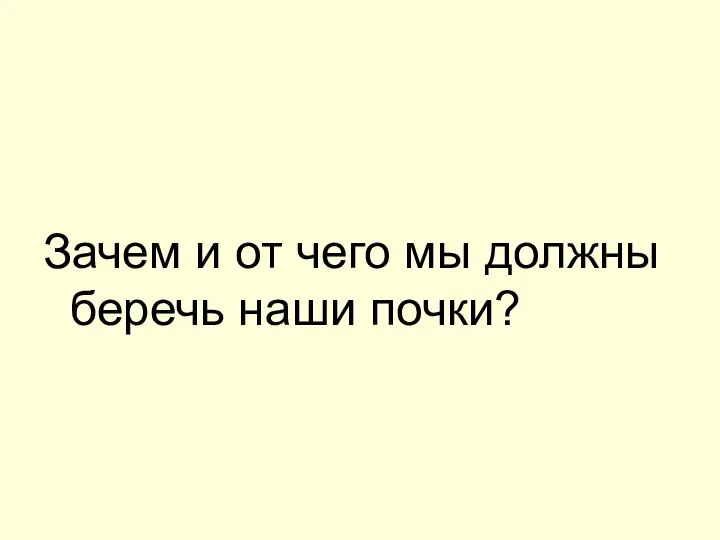 Зачем и от чего мы должны беречь наши почки?