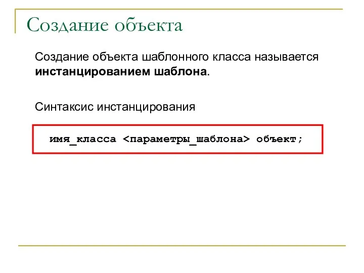 Создание объекта шаблонного класса называется инстанцированием шаблона. Синтаксис инстанцирования Создание объекта имя_класса объект;