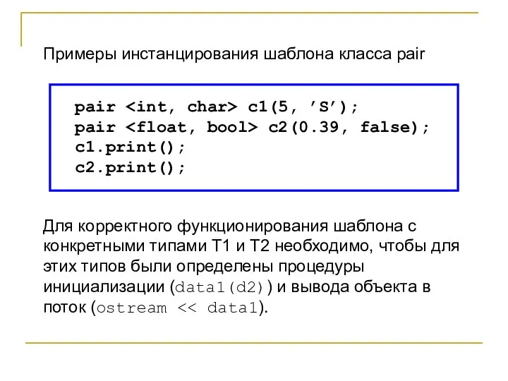 pair c1(5, ’S’); pair c2(0.39, false); c1.print(); c2.print(); Примеры инстанцирования шаблона класса