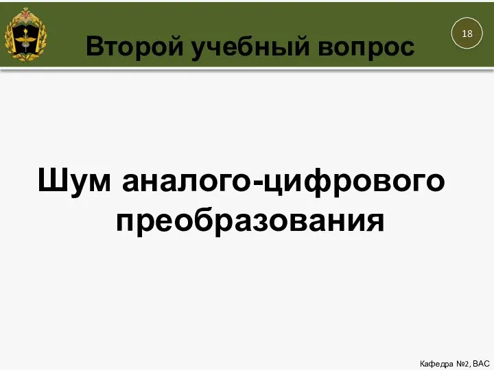 Второй учебный вопрос Кафедра №2, ВАС Шум аналого-цифрового преобразования