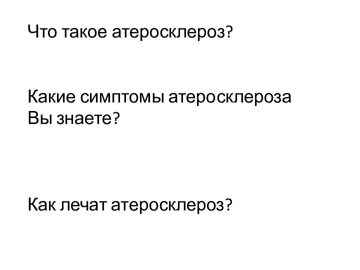 Что такое атеросклероз? Какие симптомы атеросклероза Вы знаете? Как лечат атеросклероз?