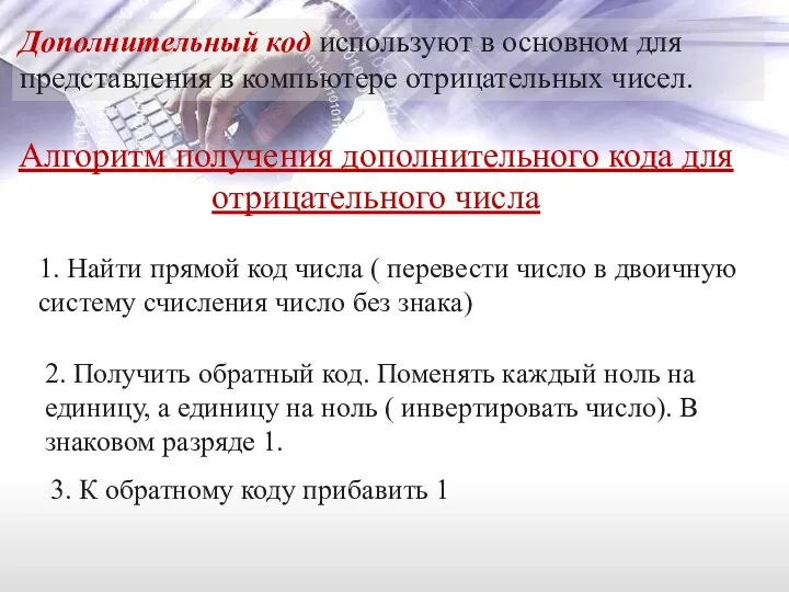 Дополнительный код используют в основном для представления в компьютере отрицательных чисел. Алгоритм