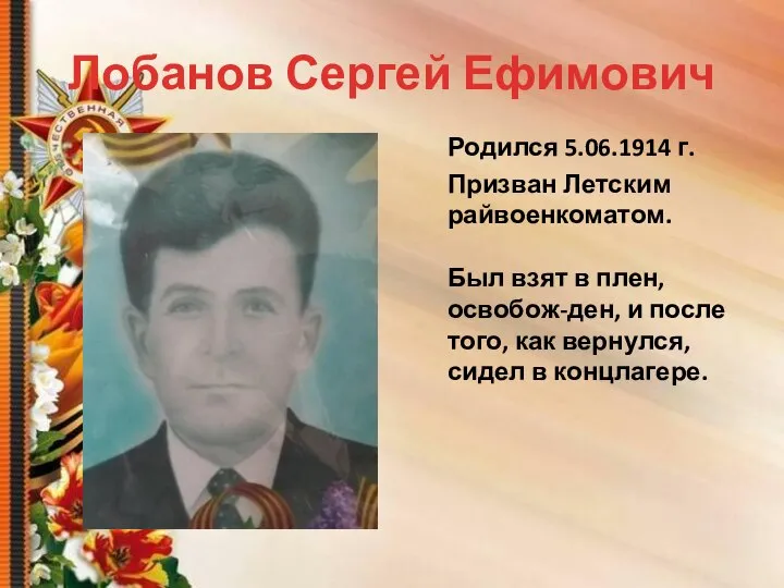 Лобанов Сергей Ефимович Родился 5.06.1914 г. Призван Летским райвоенкоматом. Был взят в