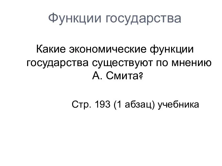 Функции государства Какие экономические функции государства существуют по мнению А. Смита? Стр. 193 (1 абзац) учебника