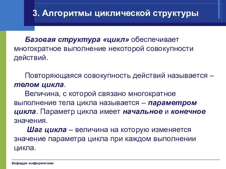 Кафедра информатики 3. Алгоритмы циклической структуры Базовая структура «цикл» обеспечивает многократное выполнение