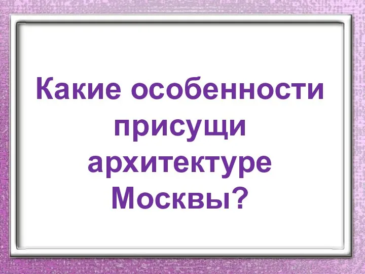 Какие особенности присущи архитектуре Москвы?