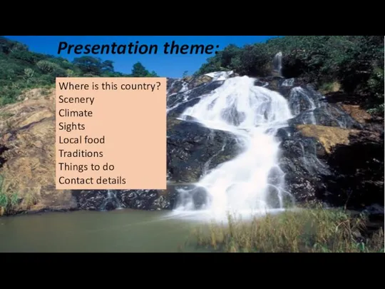 Presentation theme: Where is this country? Scenery Climate Sights Local food Traditions