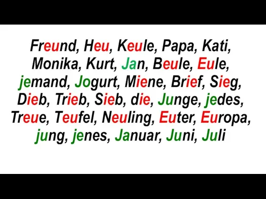 Freund, Heu, Keule, Papa, Kati, Monika, Kurt, Jan, Beule, Eule, jemand, Jogurt,