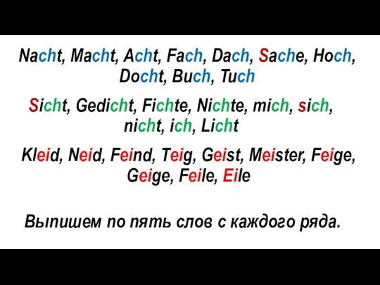 Nacht, Macht, Acht, Fach, Dach, Sache, Hoch, Docht, Buch, Tuch Sicht, Gedicht,