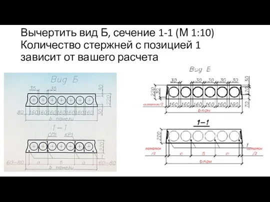 Вычертить вид Б, сечение 1-1 (М 1:10) Количество стержней с позицией 1 зависит от вашего расчета