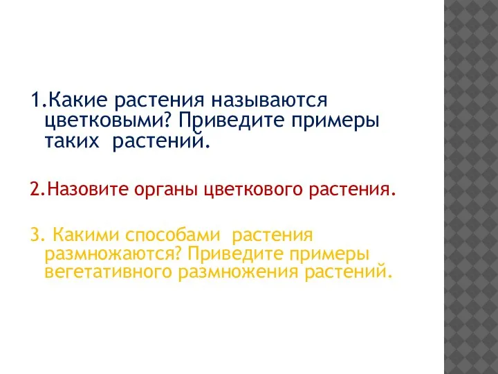 1.Какие растения называются цветковыми? Приведите примеры таких растений. 2.Назовите органы цветкового растения.