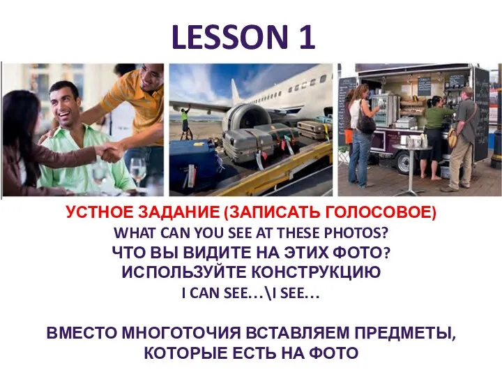 LESSON 1 УСТНОЕ ЗАДАНИЕ (ЗАПИСАТЬ ГОЛОСОВОЕ) WHAT CAN YOU SEE AT THESE