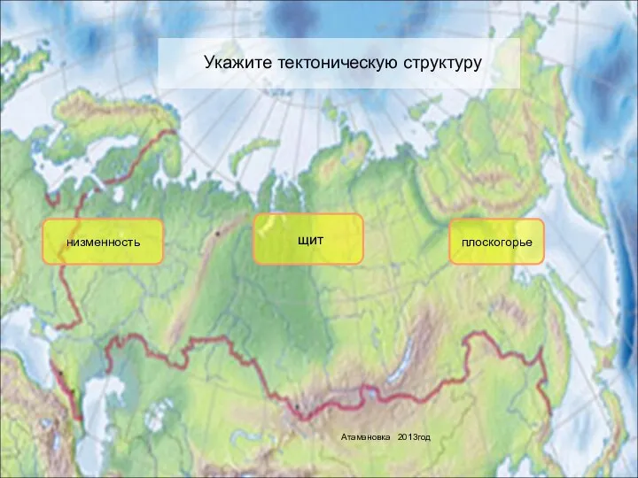 Укажите тектоническую структуру щит плоскогорье низменность Атамановка 2013год