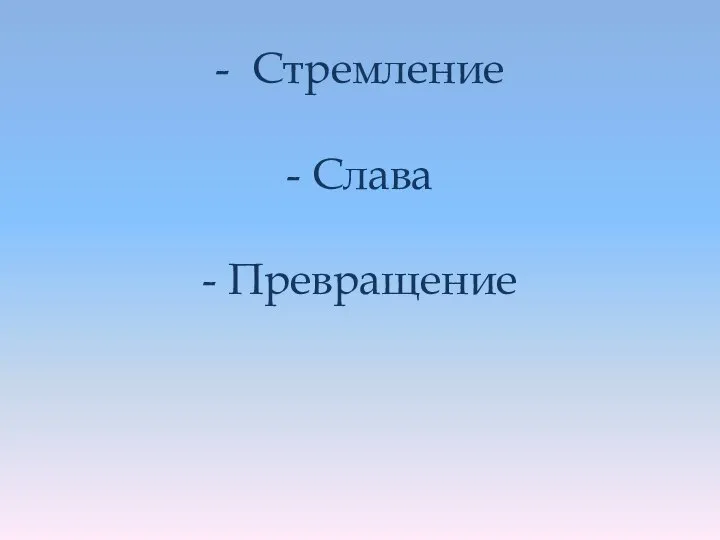 - Стремление - Слава - Превращение