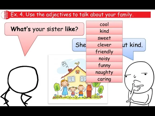 Ex. 4. Use the adjectives to talk about your family. What’s your