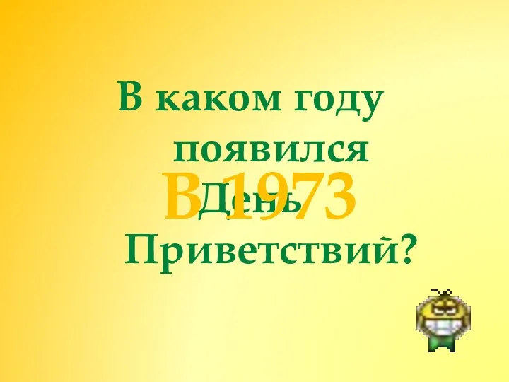 В каком году появился День Приветствий? В 1973